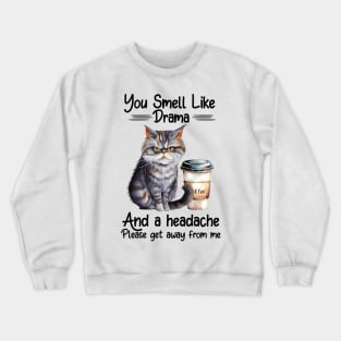 You smell like drama and a headache Cat Coffee Funny Animal Quote Hilarious Sayings Humor Gift Crewneck Sweatshirt